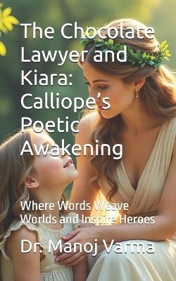 The Chocolate Lawyer and Kiara: Calliope's Poetic Awakening: Where Words Weave Worlds and Inspire Heroes - Manoj Kumar Varma - cover