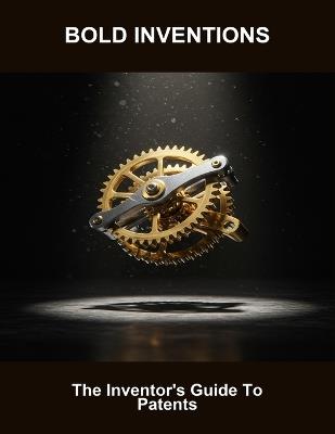 Bold Inventions: The Inventor'S Guide To Patents - Hilda Russell - cover