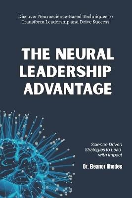 The Neural Leadership Advantage: Science-Driven Strategies to Lead with Impact: Discover Neuroscience-Based Techniques to Transform Leadership and Drive Success - Emily Thompson - cover