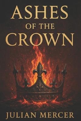 Ashes of the Crown - Julian Mercer - cover