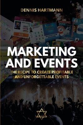 Marketing and Events: The Recipe to Create Profitable and Unforgettable Events - Dennis Hartmann - cover