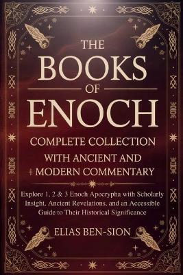 The Books of Enoch Complete Collection with Ancient and Modern Commentary: Explore 1, 2 & 3 Enoch Apocrypha with Scholarly Insight, Ancient Revelations, and an Accessible Guide to Their Historical Si - Elias Ben-Sion - cover