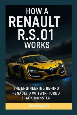 How A Renault R.S.01 Works: The Engineering Behind Renault's V6 Twin-Turbo Track Monster - Emas Oyaks - cover