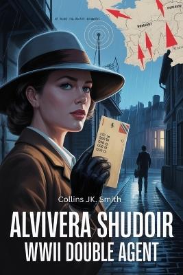 Alvivera Shudoir: WWII Double Agent: Inside the Life of the Woman Who Risked Everything to Defeat Hitler - Collins Jk Smith - cover