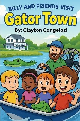 Billy and His Friends Visit Gator Town - Clayton Cangelosi - cover