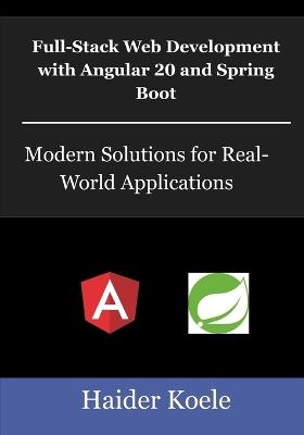 Full-Stack Web Development with Angular 20 and Spring Boot: Modern Solutions for Real-World Applications - Haider Koele - cover