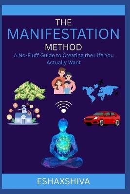 The Manifestation Method: A No-Fluff Guide to Creating the Life You Actually Want - Prabadevi Venkatesan,Esha X Shiva - cover