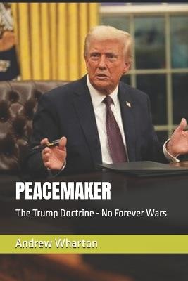 Peacemaker: The Trump Doctrine - No Forever Wars - Andrew Wharton - cover
