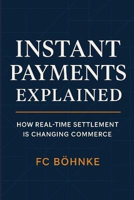 Instant Payments Explained: How Real-Time Settlement is Changing Commerce - Fc Bohnke - cover