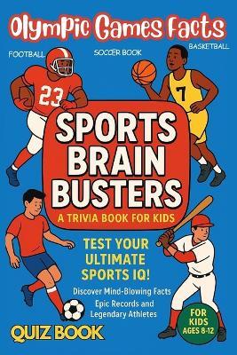 Sports Brain Busters: A Trivia Book for Kids Test Your Ultimate Sports IQ! Discover Mind-Blowing Facts, Epic Records and Legendary Athletes for Kids Ages 8-12 - Dreamworld Publishers - cover