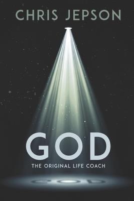 GOD The Original Life Coach: "Transform Your Life with Biblical Wisdom, Faith-Based Success Principles, and Practical Coaching Tools" - Chris Jepson - cover