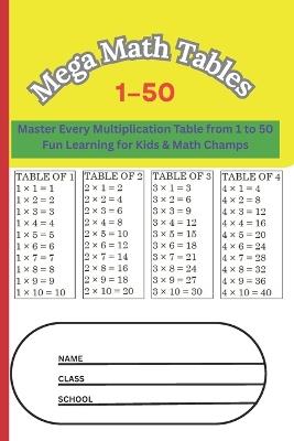 Mega Math Tables: 1-50: Master Every Multiplication Table from 1 to 50 - Fun Learning for Kids & Math Champs - Sb Math Made Simple Press - cover