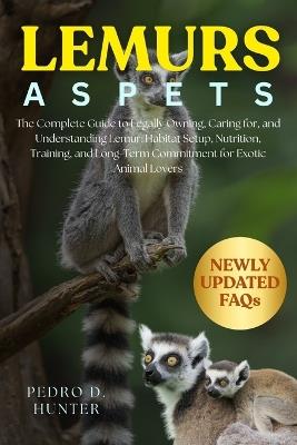 Lemurs as Pets: The Complete Guide to Legally Owning, Caring for, and Understanding Lemur: Habitat Setup, Nutrition, Training, and Long-Term Commitment for Exotic Animal Lovers - Pedro D Hunter - cover