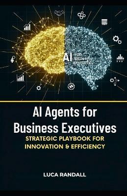 AI Agents for Business Executives: Strategic Playbook for Innovation & Efficiency - Luca Randall - cover