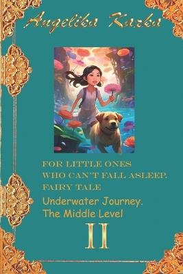 For Little Ones Who Can't Fall Asleep. Fairy Tale: Book 2. Underwater Journey. The Middle Level - Angelika Kazka - cover