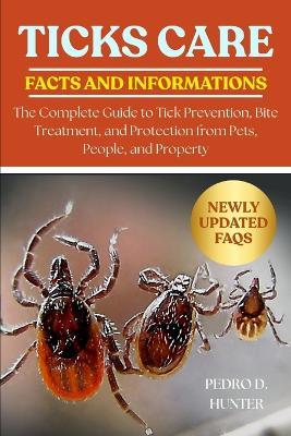 Ticks Care: The Complete Guide to Tick Prevention, Bite Treatment, and Protection from Pets, People, and Property - Pedro D Hunter - cover