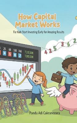 How Capital Market Works for Kids: Start Investing Early for Amazing Results - Pandu Adi Cakranegara - cover