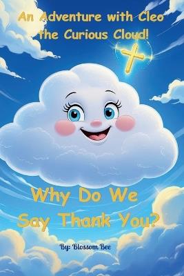 Why Do We Say Thank You: An Adventure with Cleo the Curious Cloud - Blossom Bee - cover