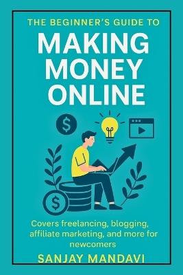 Making Money Online: The Beginner's Guide - Sanjay Mandavi - cover