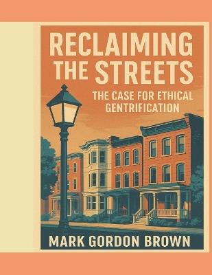 Reclaiming the Streets: The Case for Ethical Gentrification - Mark Gordon Brown - cover