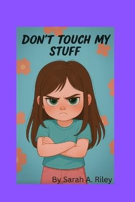 DON'T TOUCH My STUFF: A book about a little girl named Emma. That Didn't want to share - Sarah A Riley - cover