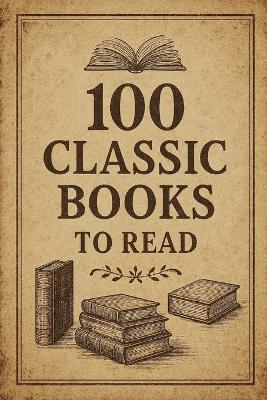 100 Classic Books To Read: A journey through 100 timeless stories - from the pages of the past to the voices shaping our present. - Nova Harrow - cover