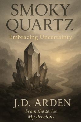 Smoky Quartz: Embracing Uncertainty - Jd Arden - cover