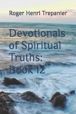 Devotionals of Spiritual Truths: Book 12 - Roger Henri Trepanier - cover