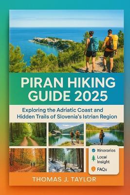 Piran Hiking Guide 2025: Exploring the Adriatic Coast and Hidden Trails of Slovenia's Istrian Region - Thomas J Taylor - cover