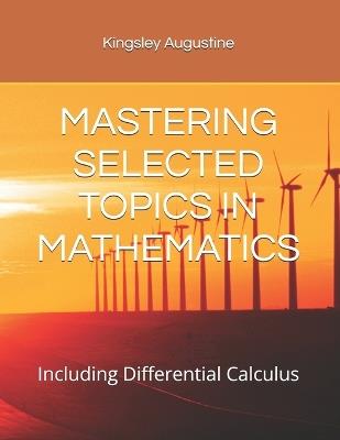 Mastering Selected Topics in Mathematics: Including Differential Calculus - Kingsley Augustine - cover