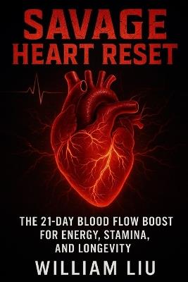 Savage Heart Reset: The 21-Day Blood Flow Boost for Energy, Stamina, and Longevity - William Liu - cover