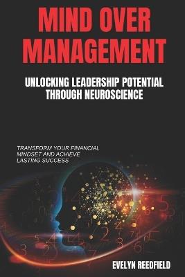 Mind Over Management: Unlocking Leadership Potential Through Neuroscience: Harness the Power of Brain Science to Elevate Leadership and Drive Business Success - Alex Thompson - cover