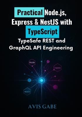 Practical Node.js, Express & NestJS with TypeScript: TypeSafe REST and GraphQL API Engineering - Avis Gabe - cover