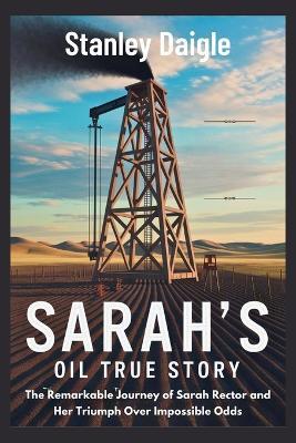Sarah's Oil True Story: The Remarkable Journey of Sarah Rector and Her Triumph Over Impossible Odds - Stanley Daigle - cover