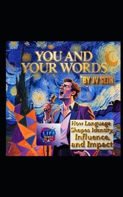 You and Your Words: How Language Shapes Identity, Influence, and Impact. - Jv Seth - cover