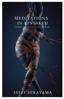 Meditations in Kinbaku: Spiritual Practice in Shibari - Issei Hirayama - cover