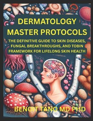 Dermatology Master Protocols: The Definitive Guide to Skin Diseases, Fungal Breakthroughs, and the TOBIN Framework for Lifelong Skin Health - Benoit Tano - cover