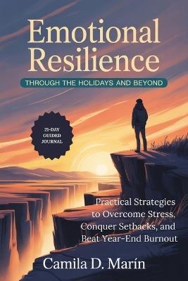 Emotional Resilience Through the Holidays and Beyond: Practical Strategies to Overcome Stress, Conquer Setbacks, and Beat Year-End Burnout (21-Day Guided Journal) - Camila D Marín - cover