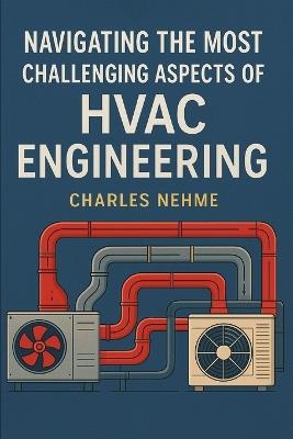 Navigating the Most Challenging Aspects of HVAC Engineering - Charles Nehme - cover