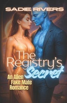 The Registry's Secret: An Alien Fake Mate Romance - Sadie Rivers - cover