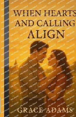 When Hearts and Calling Align: A Christian Love Story of Sacrifice, Commitment and Devotion - Grace Adams - cover