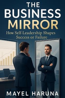 The Business Mirror: How Self-Leadership Shapes Success or Failure - Mayel Haruna - cover