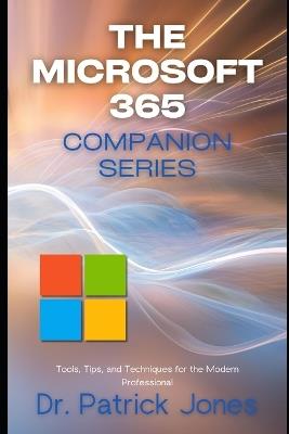 The Microsoft 365 Companion Series: Tools, Tips, and Techniques for the Modern Professional - Patrick Jones - cover