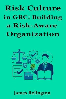 Risk Culture in GRC: Building a Risk-Aware Organization - James Relington - cover