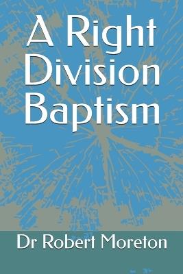 A Right Division Baptism - Robert Moreton - cover