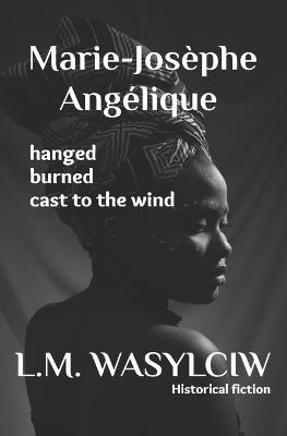 Marie-Josèphe Angélique - L M Wasylciw - cover