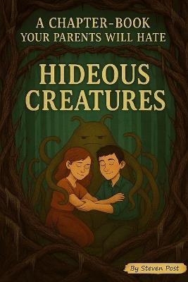 Hideous Creatures: A Chapter-Book Your Parents Will Hate - Steven Post - cover