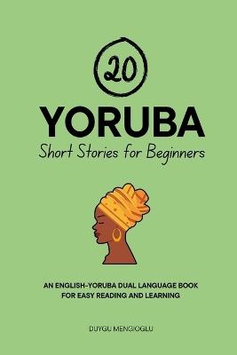 20 Yoruba Short Stories for Beginners: An English-Yoruba Dual-Language Book for Easy Reading and Learning - Duygu Mengioglu - cover