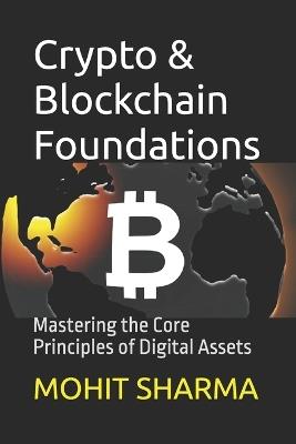 Crypto & Blockchain Foundations: Mastering the Core Principles of Digital Assets - Mohit Sharma - cover