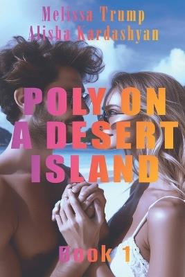 Poly on a Desert Island: A Desert Island Polyamorous Survival Romance - Vol 1 - Melissa Trump,Alisha Kardashyan - cover